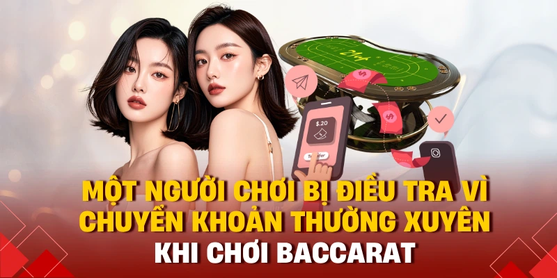Một người chơi bị điều tra vì chuyển khoản thường xuyên khi chơi baccarat