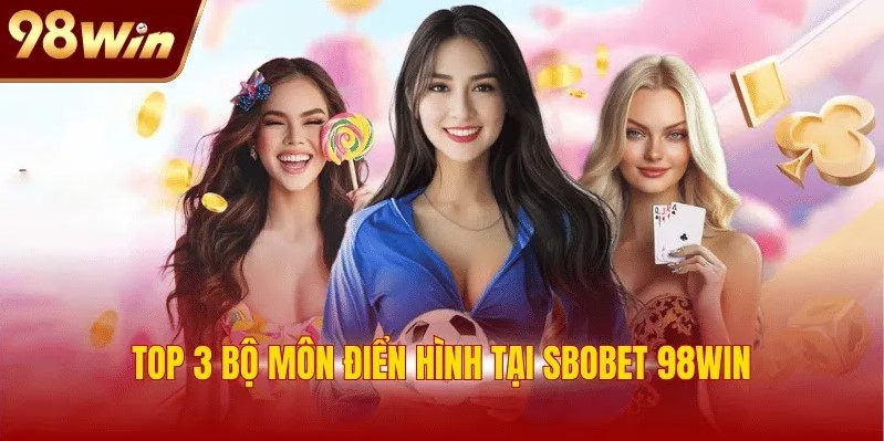 SBOBET 98WIN: Nơi Hội Tụ Siêu Phẩm Thể Thao Trong 2025 2 Top 3 bộ môn điển hình tại SBOBET 98WIN